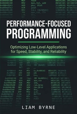 Performance-Focused Programming: Optimizing Low-Level Applications for Speed, Stability, and Reliability - Practical System-Level Software Development, #3