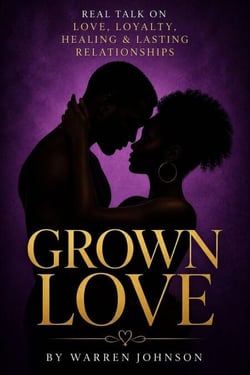 GROWN LOVE Real Talk on Love, Loyalty, Healing &amp; Lasting Relationships Expanded Edition
