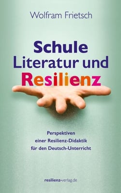 Schule, Literatur und Resilienz - Perspektiven einer Resilienz-Didaktik für den Deutsch-Unterricht
