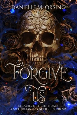 Forgive Us, Book Six - Legacies of Light &amp; Dark A Mythic Fantasy Series