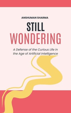 Still Wondering: A Defense of the Curious Life in the Age of Artificial Intelligence
