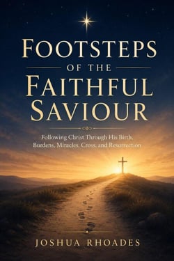 Footsteps of the Faithful Saviour - Following Christ Through His Birth, Burdens, Miracles, Cross, and Resurrection