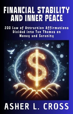 Financial Stability and Inner Peace: 200 Law of Attraction Affirmations Divided into Ten Themes on Money and Serenity