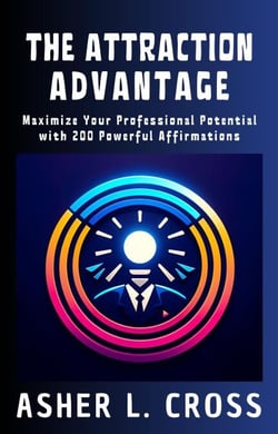 The Attraction Advantage: Maximize Your Professional Potential with 200 Powerful Affirmations