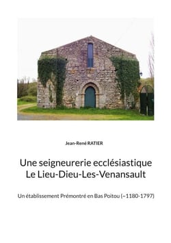 Une seigneurerie ecclésiastique  Le Lieu-Dieu-Les-Venansault - Un établissement Prémontré en Bas Poitou (~1180-1797)