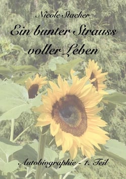 Ein bunter Strauss voller Leben - Autobiographie - 1. Teil
