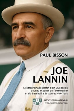 JOE LANNIN - L'extraordinaire destin d'un Québécois devenu magnat de l'immobilier étranger du baseball à Boston et New-York