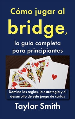 Cómo jugar al bridge, la guía completa para principiantes: Domina las reglas, la estrategia y el desarrollo de este juego de cartas
