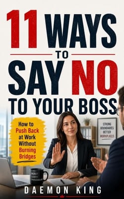 11 Ways to Say No to Your Boss : How to Push Back at Work Without Burning Bridges