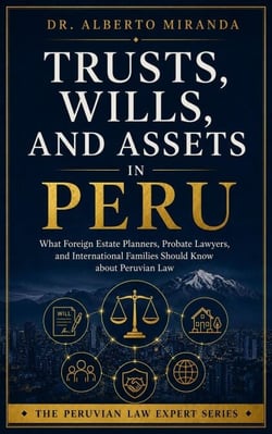 Trusts, Wills, and Assets in Peru - The Peruvian Law Expert Series, #6