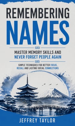 Remembering Names: Master Memory Skills and Never Forget People Again - Simple Techniques for Better Focus Recall and Lasting Social Connections