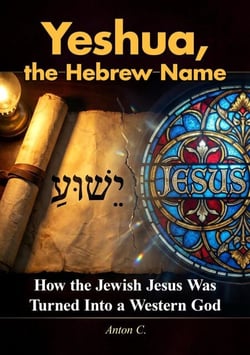 Yeshua, the Hebrew Name - How the Jewish Jesus Was Turned Into a Western God - Replacement Theology, #8