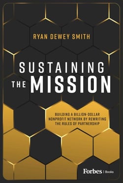 Sustaining the Mission - Building a Billion-Dollar Nonprofit Network by Rewriting the Rules of Partnership