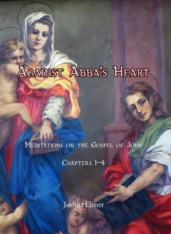 Against Abba's Heart: Meditations on the Gospel of John Chapters 1-4