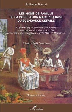 Les noms de famille de la population martiniquaise d'ascendance servile - Origine et signification des patronymes portés par les affranchis avant 1848 et par les « nouveaux libres » après 1848 en Martinique