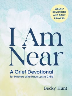 I Am Near - A Grief Devotional for Mothers Who Have Lost a Child