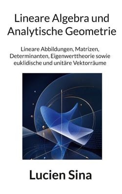 Lineare Algebra und Analytische Geometrie - Lineare Abbildungen, Matrizen, Determinanten, Eigenwerttheorie sowie euklidische und unitäre Vektorräume