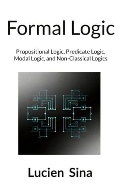 Formal Logic - Propositional Logic, Predicate Logic, Modal Logic, and Non-Classical Logics