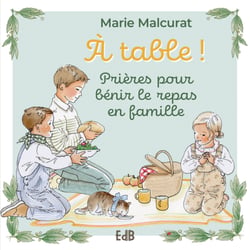 À table ! - Prières pour bénir le repas en famille