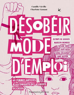 Désobéir mode d'emploi. 60 femmes artistes à la conquête de la liberté de créer