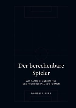 Der berechenbare Spieler - Wie Daten, KI und Kapital den Profifußball neu formen