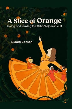 A Slice of Orange: loving and leaving the Osho/Rajneesh cult