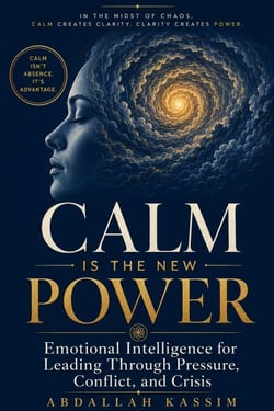 CALM IS THE NEW POWER:  Emotional Intelligence for Leading through Pressure, Conflict, and Crisis
