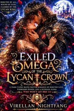 Exiled Omega of the Lycan Crown: A Dark Fated Mates Shifter Romance of Rejected Love, Forbidden Bonds, and a Ruthless Alpha Who Won’t Let Her Go
