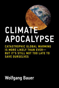 Climate Apocalypse - Catastrophic Global Warming Is More Likely Than Ever--but Its Still Not Too Late to Save Ourselves