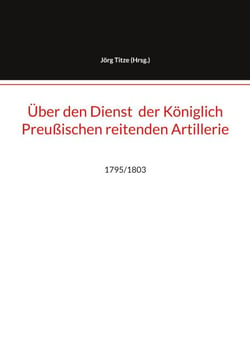 Über den Dienst  der Königlich Preußischen reitenden Artillerie - 1795/1803