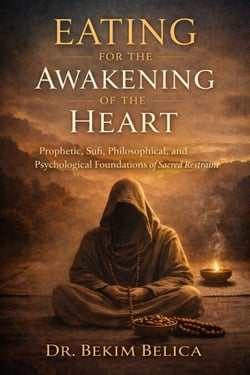 Eating for the Awakening of the Heart: Prophetic, Sufi, Philosophical, and Psychological Foundations of Sacred Restraint