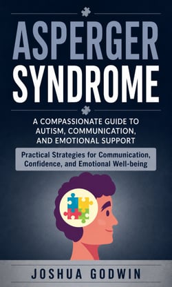 Asperger Syndrome: A Compassionate Guide to Autism, Communication, and Emotional Support - Practical Strategies for Communication, Confidence, and Emotional Well-being