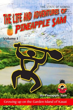 The Life and Adventures of Pineapple Sam --Vol 1--Growing Up on the Garden Island of Kauai - Pineapple Sam Books