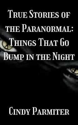 True Stories of the Paranormal: Things That Go Bump in the Night - True Stories of the Paranormal, #9