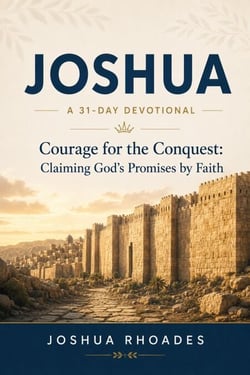 Joshua- A 31-Day Devotional — Courage for the Conquest- Claiming God’s Promises by Faith - Thirty-One Days in the Word