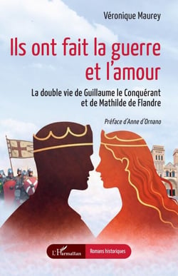 Ils ont fait la guerre et l'amour - La double vie de Guillaume le Conquérant et de Mathilde de Flandre