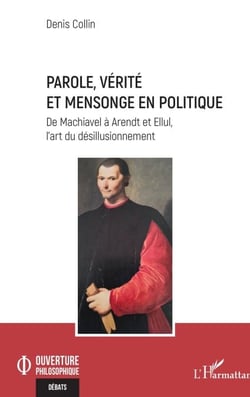 Parole, vérité et mensonge en politique - De Machiavel à Arendt et Ellul, l’art du désillusionnement