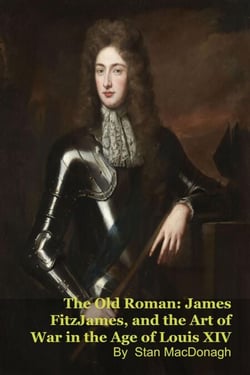 The Old Roman: James FitzJames, Duke of Berwick, and the Art of War in the Age of Louis XIV