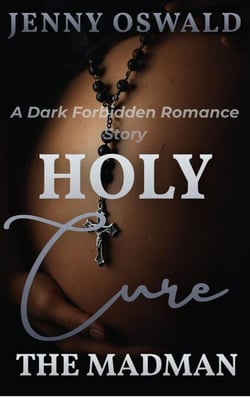 Holy Cure - The Madman - A Dark Forbidden Romance - Holy Cure - A Dark Obsessive Priest Romance, #2