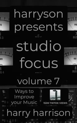 Harryson Presents Studio Focus: Volume 7: Ways to Improve Your Music - Harryson Presents Studio Focus: Ways to Improve Your Music, #7