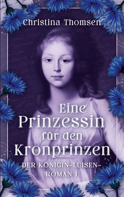 Eine Prinzessin für den Kronprinzen - Der Königin Luisen Roman I. - Eine Königin zwischen Pflicht, Leidenschaft und politischem Beben