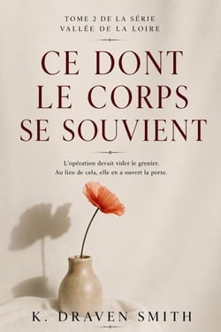 Ce Dont Le Corps Se Souvient: L'opération devait vider le grenier. Au lieu de cela, elle en a ouvert la porte - The Loire Valley Series, #2