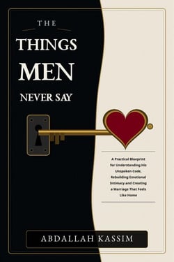 THE THINGS MEN NEVER SAY: A Practical Blueprint for Understanding His Unspoken Code, Rebuilding Emotional Intimacy, and Creating a Marriage That Feels Like Home