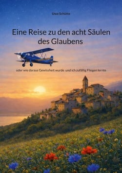 Eine Reise zu den acht Säulen des Glaubens - oder wie daraus Gewissheit wurde  und ich zufällig Fliegen lernte