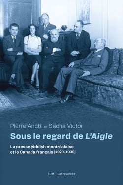 Sous le regard de L'Aigle - La presse yiddish montréalaise et le Canada français (1929-1939)