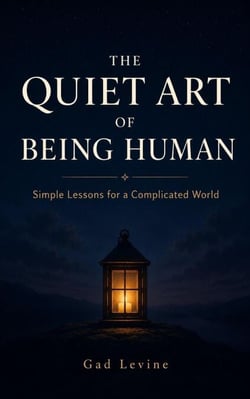 The Quiet Art of Being Human: Simple Lessons for a Complicated World