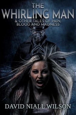 The Whirling Man &amp; Other Tales of Pain, Blood, and Madness