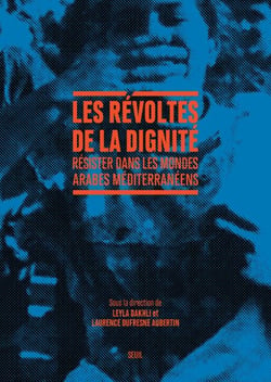 Les Révoltes de la dignité - Résister dans les mondes arabes méditerranéens