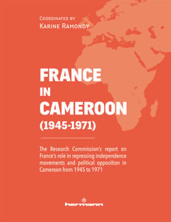 France in Cameroon (1945-1971) - The Research Commission's report on France's role in repressing independence movements and political opposition in Cameroon from 1945 to 1971