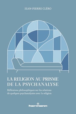 La religion au prisme de la psychanalyse - Réflexions philosophiques sur les relations de quelques psychanalystes avec la religion